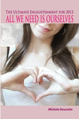 The Ultimate Enlightenment For 2012: All We Need Is Ourselves by Hesselbein, Kent