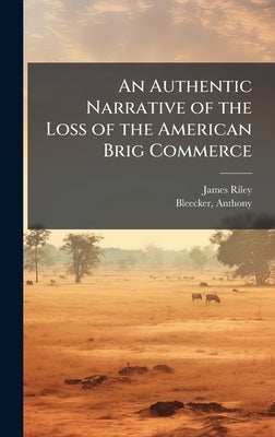 An Authentic Narrative of the Loss of the American Brig Commerce by Riley, James 1777-1840