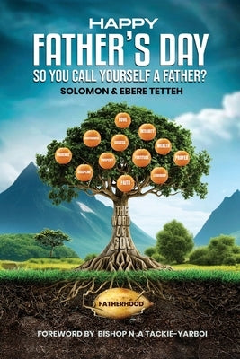 Happy Father's Day: So You Call Yourself a Father? by Tetteh, Solomon