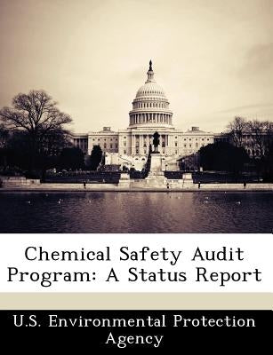 Chemical Safety Audit Program: A Status Report by U S Environmental Protection Agency