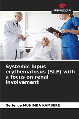 Systemic lupus erythematosus (SLE) with a focus on renal involvement by Munimba Kambere, Gerlence