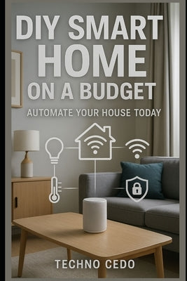 DIY Smart Home on a Budget: Automate Your House Today by Cedo, Techno