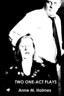 Two One-Act Plays by Holmes, Anne M.
