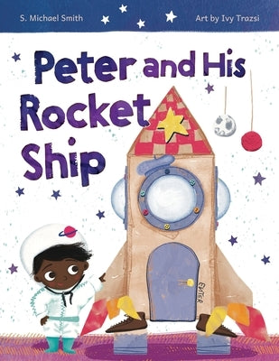 Peter And His Rocket Ship by Smith, S. Michael