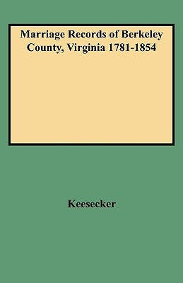 Marriage Records of Berkeley County, Virginia 1781-1854 by Keesecker, Guy L.