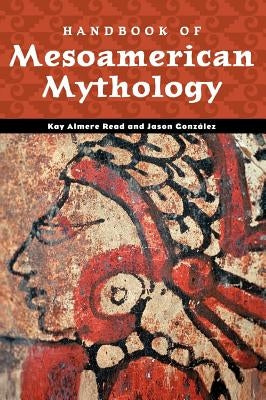 Handbook of Mesoamerican Mythology by Read, Kay Almere