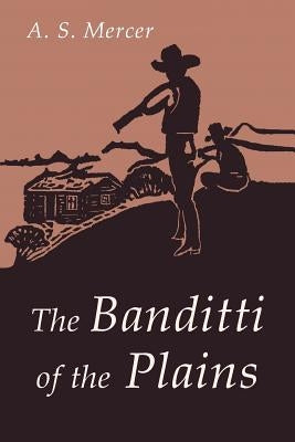 The Banditti of the Plains: Or The Cattlemen's Invasion of Wyoming in 1892 by A. S. Mercer, A. S.