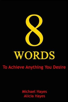 8 Words: To Achieve Anything You Desire by Hayes, Michael
