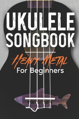 Ukulele Songbook: Heavy Metal For Beginners by Jeffers, Riley