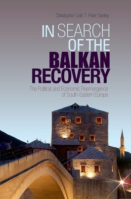 In Search of the Balkan Recovery: The Political and Economic Reemergence of South-Eastern Europe by CVIIC, Christopher
