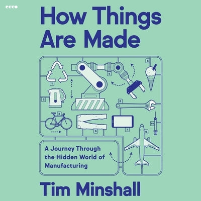 How Things Are Made: A Journey Through the Hidden World of Manufacturing, from Toilet Paper to Airplanes and Everything in Between by Minshall, Tim