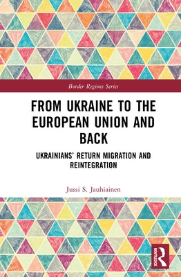 From Ukraine to the European Union and Back: Ukrainians' Return Migration and Reintegration by Jauhiainen, Jussi S.