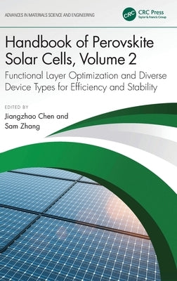 Handbook of Perovskite Solar Cells, Volume 2: Functional Layer Optimization and Diverse Device Types for Efficiency and Stability by Chen, Jiangzhao