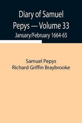 Diary Of Samuel Pepys - Volume 33: January/February 1664-65 by Pepys Richard Griffin Braybrooke, Samuel