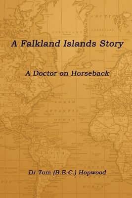 A Falkland Islands Story A Doctor on Horseback by Hopwood, Tom (Bec)