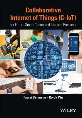 Collaborative Internet of Things (C-Iot): For Future Smart Connected Life and Business by Behmann, Fawzi