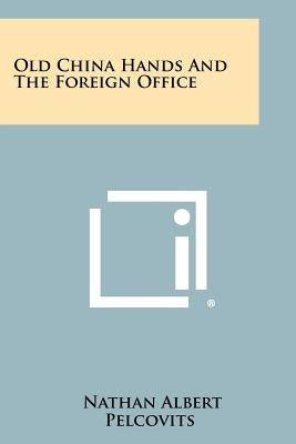 Old China Hands And The Foreign Office by Pelcovits, Nathan Albert