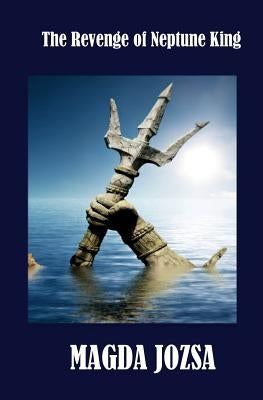The Revenge of Neptune King by Jozsa, Magda M.