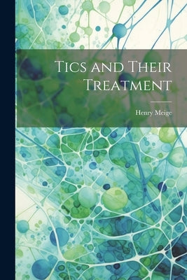 Tics and Their Treatment by Meige, Henry