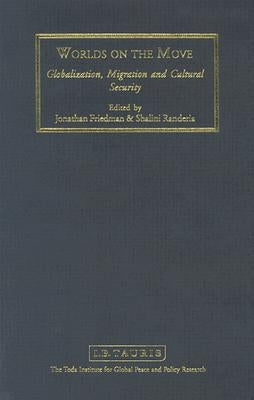 Worlds on the Move: Globalisation, Migration and Cultural Security by Friedman, Jonathan