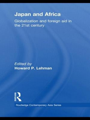 Japan and Africa: Globalization and Foreign Aid in the 21st Century by Lehman, Howard P.