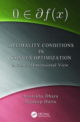 Optimality Conditions in Convex Optimization: A Finite-Dimensional View by Dhara, Anulekha