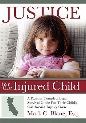 Justice for the Injured Child: A Parent's Complete Legal Survival Guide for Their Child's California Injury Case by Blane, Mark C.