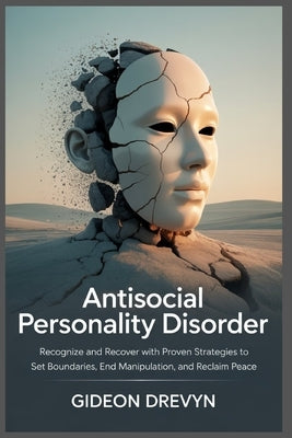 Antisocial Personality Disorder: Recognize and Recover with Proven Strategies to Set Boundaries, End Manipulation, and Reclaim Peace by Drevyn, Gideon
