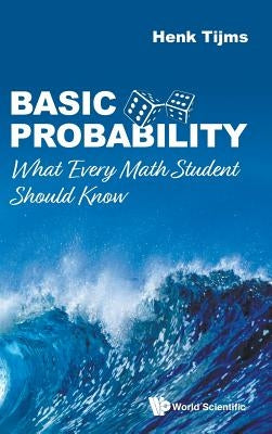Basic Probability: What Every Math Student Should Know by Tijms, Henk