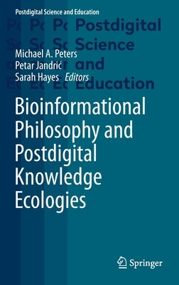 Bioinformational Philosophy and Postdigital Knowledge Ecologies by Peters, Michael A.