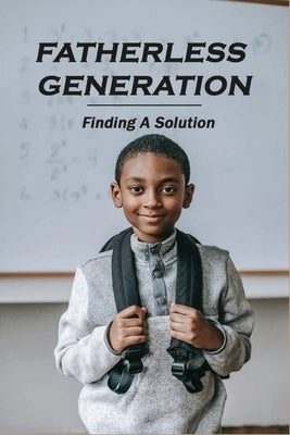 Fatherless Generation: Finding A Solution: Books On Fatherlessness by Detrick, Madonna