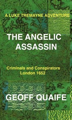 A Luke Tremayne Adventure the Angelic Assassin: Criminals and Conspirators London 1652 by Quaife, Geoff