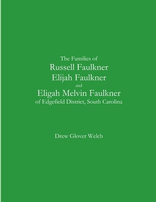 The Families of Russell Faulkner, Elijah Faulkner, and Eligah Melvin Faulkner of Edgefield District, South Carolina by Welch, Drew Glover