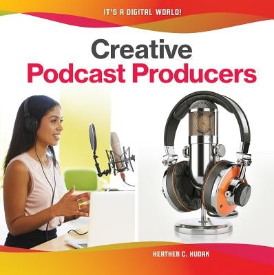 Creative Podcast Producers by Hudak, Heather C.