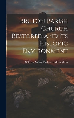 Bruton Parish Church Restored and Its Historic Environment by Archer Rutherfoord Goodwin, William