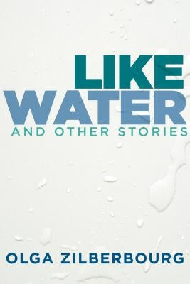 Like Water and Other Stories by Zilberbourg, Olga