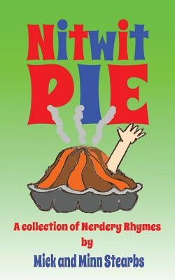 Nitwit Pie: A Collection of Nerdery Rhymes by Stearbs, Mick