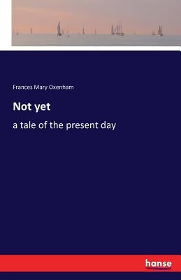 Not yet: a tale of the present day by Oxenham, Frances Mary