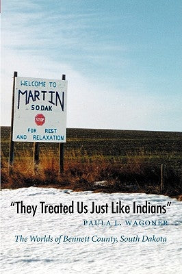They Treated Us Just Like Indians: The Worlds of Bennett County, South Dakota by Wagoner, Paula L.