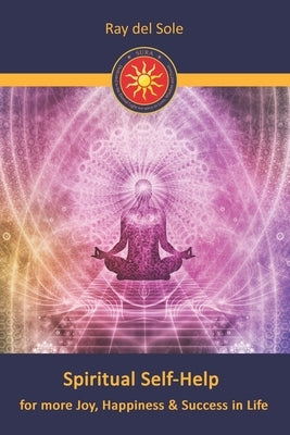 Spiritual Self-Help: for more Joy, Happiness & Success in Life by Del Sole, Ray