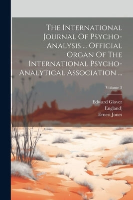 The International Journal Of Psycho-analysis ... Official Organ Of The International Psycho-analytical Association ...; Volume 3 by Jones, Ernest