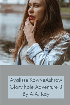 Ayalisse Kowt-eAshrow Gloryhole Adventure 3 by Kay, A. a.