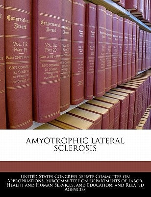 Amyotrophic Lateral Sclerosis by United States Congress Senate Committee
