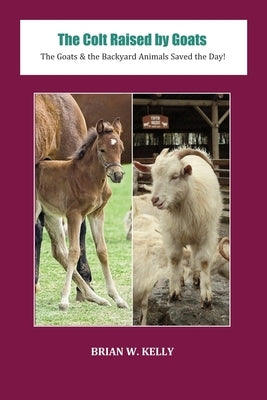 The Colt Raised by Goats by Kelly, Brian W.