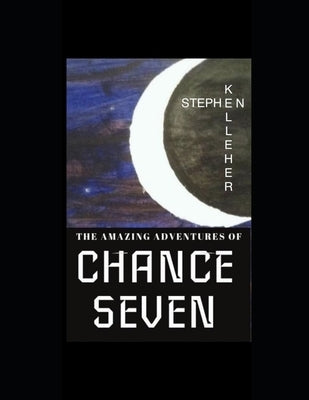 The Amazing Adventures of Chance Seven by Kelleher, Stephen T.