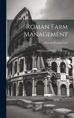 Roman Farm Management: The Treatises Of Cato And Varro by Cato, Marcus Porcius
