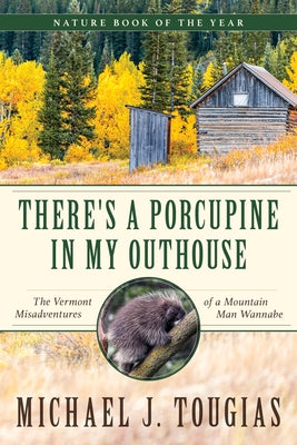 There's a Porcupine in My Outhouse: The Vermont Misadventures of a Mountain Man Wannabe by Tougias, Michael J.