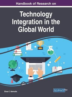 Handbook of Research on Technology Integration in the Global World by Idemudia, Efosa C.