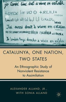 Catalunya, One Nation, Two States: An Ethnographic Study of Nonviolent Resistance to Assimilation by Alland, A.