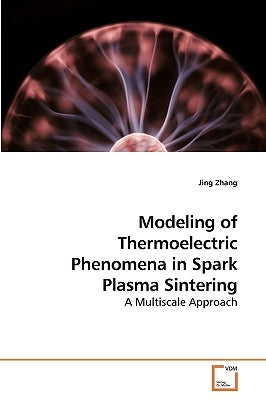 Modeling of Thermoelectric Phenomena in Spark Plasma Sintering by Zhang, Jing